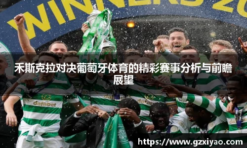 禾斯克拉对决葡萄牙体育的精彩赛事分析与前瞻展望